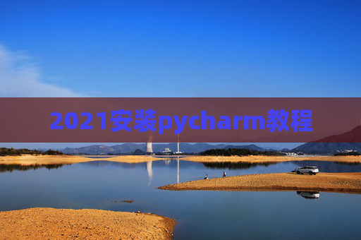 2021安装pycharm教程